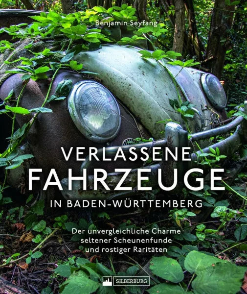 Seyfang, Benjamin Bildband: – Verlassene Fahrzeuge in Baden-Württemberg: Lost Cars & Lost Trains – Der unvergleichliche, historische Charme seltener Scheunenfunde und rostiger Raritäten