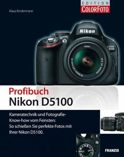 Kindermann, Klaus Profibuch Nikon D5100: Kameratechnik und Fotografie-Know-how vom Feinsten: So schießen Sie perfekte Fotos mit Ihrer Nikon D5100