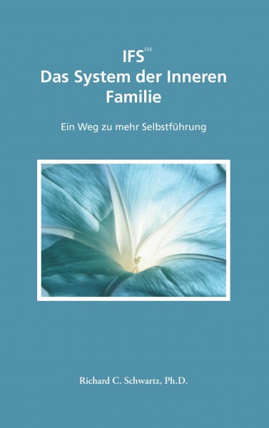 Schwartz, Richard C. IFS Das System der Inneren Familie: Ein Weg zu mehr Selbstführung