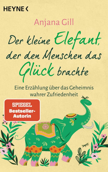 Gill, Anjana Der kleine Elefant, der den Menschen das Glück brachte: Eine Erzählung über das Geheimnis wahrer Zufriedenheit - SPIEGEL-Bestsellerautorin