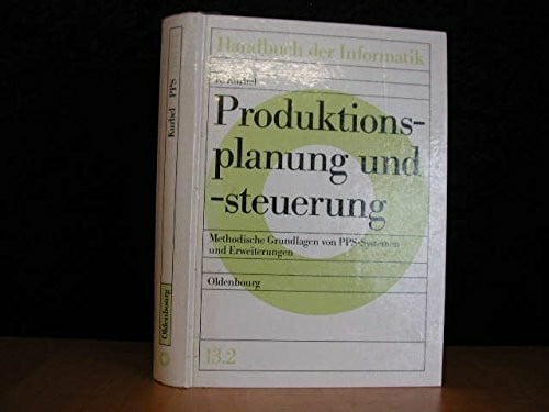Kurbel, Karl Handbuch der Informatik: Produktionsplanung und -steuerung. Methodische Grundlagen von PPS-Systemen und Erweiterungen