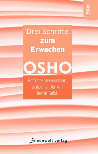Osho Drei Schritte zum Erwachen: Befreites Bewusstsein, einfaches Denken, leerer Geist (Edition OSHO)