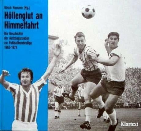 Homann, Ulrich Höllenglut an Himmelfahrt: Die Geschichte der Aufstiegsrunden zur Fussball-Bundesliga 1963-1974