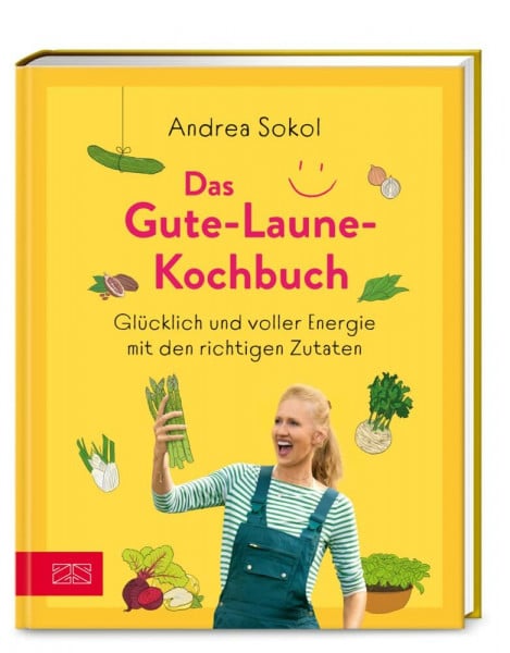 Sokol, Andrea Das Gute-Laune-Kochbuch: Glücklich und voller Energie mit den richtigen Zutaten
