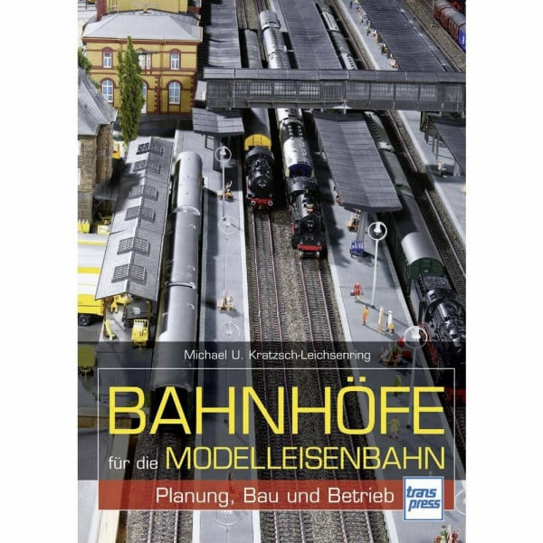 Kratzsch-Leichsenring, Michael U. Bahnhöfe für die Modelleisenbahn: Planung, Bau und Betrieb (Die Modellbahn-Werkstatt)