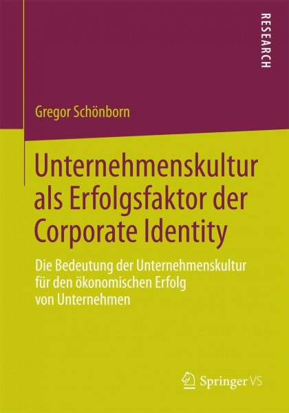 Schönborn, Gregor Unternehmenskultur als Erfolgsfaktor der Corporate Identity: Die Bedeutung der Unternehmenskultur für den ökonomischen Erfolg von Unternehmen