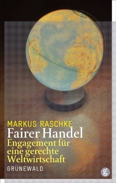 Raschke, Markus Fairer Handel: Engagement für eine gerechte Weltwirtschaft