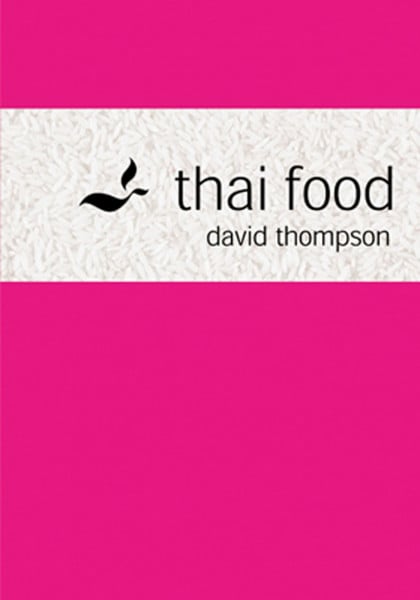 Thompson, David Thai Food: An indispensable cookbook with traditional and modern South-East Asian recipes