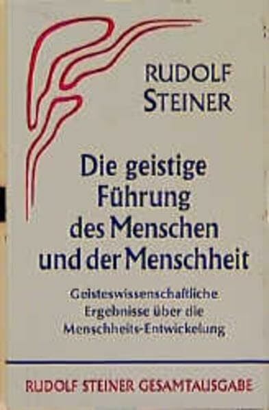 Steiner, Rudolf Die geistige Führung des Menschen und der Menschheit: Geisteswissenschaftliche Ergebnisse über die Menschheits-Entwicklung (Rudolf Steiner Gesamtausgabe: Schriften und Vorträge)