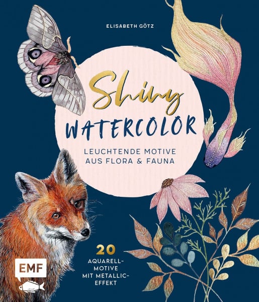 Götz, Elisabeth Shiny Watercolor: Leuchtende Motive aus Flora und Fauna: 20 Aquarellmotive mit Metallic-Effekt Step by Step malen