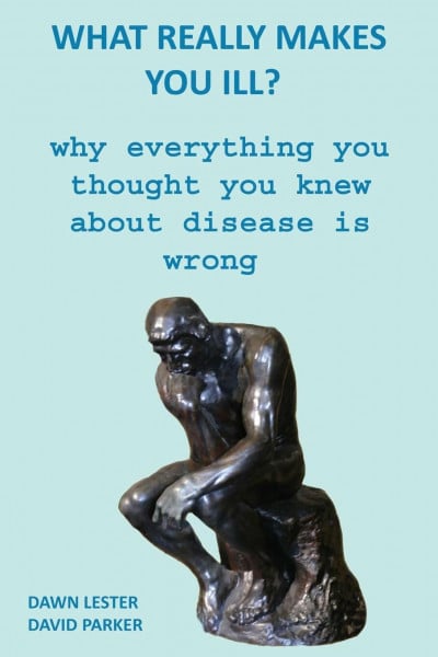 Lester, Dawn What Really Makes You Ill?: Why Everything You Thought You Knew About Disease Is Wrong
