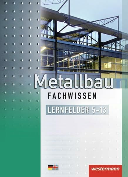 Dahlke, Martin Metallbau Fachwissen: Lernfelder 5-13: Schülerband, 2. Auflage, 2012: Lernfelder 5 - 13 / Lernfelder 5 -13: Schülerband