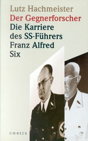 Hachmeister, Lutz Der Gegnerforscher. Die Karriere des SS-Führers Franz Alfred Six