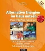 Hanus, Bo Alternative Energien im Haus nutzen: Das große Praxiswerkbuch. Die richtige Heizung wählen. Richtig dämmen. Solarenergie richtig nutzen. Mit aktuellen Kostenvergleichen und Zusatzkosten-Übersicht