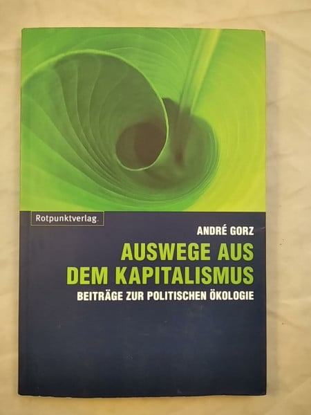 André Gorz Auswege aus dem Kapitalismus: Beiträge zur politischen Ökologie