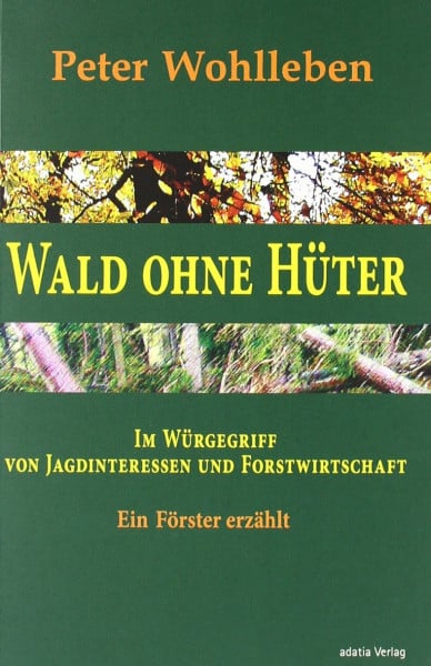 Wohlleben, Peter Wald ohne Hüter: Im Würgegriff von Jagdinteressen und Forstwirtschaft. Ein Förster erzählt