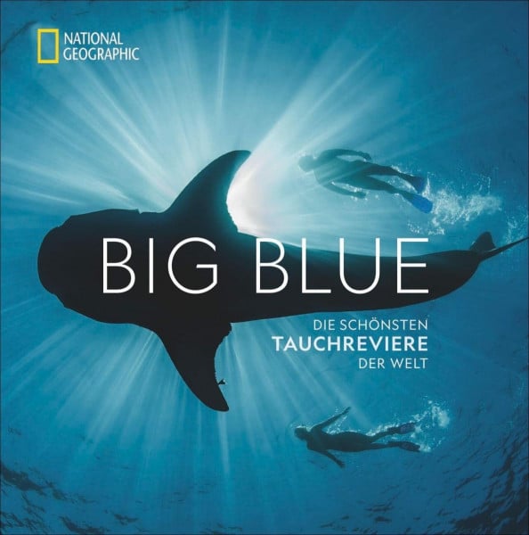 Skerry, Brian National Geographic: Big Blue. Die ultimative Bucket List der schönsten Tauchreviere der Welt. 100 aufregende Unterwasser-Erlebnisse plus wertvollen ... Reise- und Tauchtipps von Profitauchern.