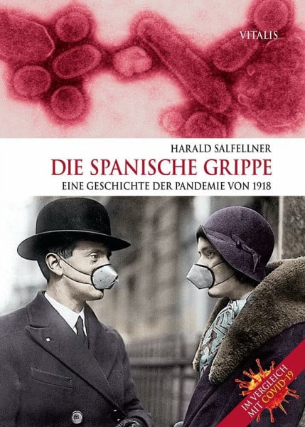 Salfellner, Harald Die Spanische Grippe: Eine Geschichte der Pandemie von 1918. Im Vergleich mit COVID-19.