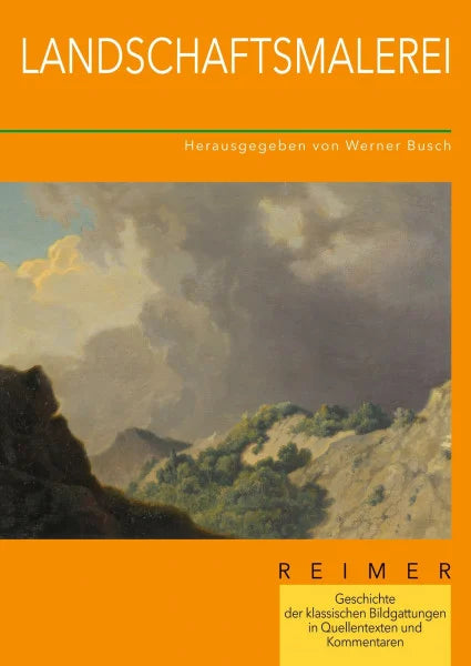 Busch, Werner Geschichte der klassischen Bildgattungen in Quellentexten und Kommentaren / Landschaftsmalerei: Geschichte der klassischen Bildgattungen in Quellentexten und Kommentaren