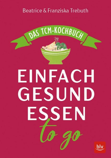 Trebuth, Franziska Einfach gesund essen to go: Das TCM-Kochbuch (BLV Kochen)