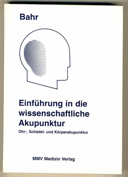 Bahr, Frank R. Einführung in die wissenschaftliche Akupunktur: Ohr-, Schädel- und Klassische chinesische Akupunktur
