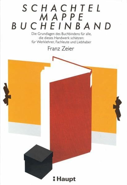 Zeier, Franz Schachtel, Mappe, Bucheinband: Die Grundlagen des Buchbindens für alle, die dieses Handwerk schätzen: für Werklehrer, Fachleute und Liebhaber