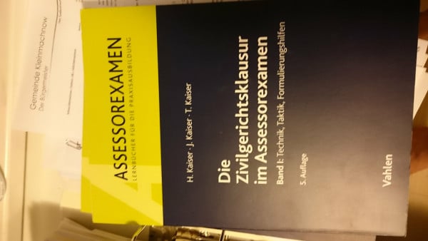 Kaiser, Horst Die Zivilgerichtsklausur im Assessorexamen: Band I: Technik, Taktik, Formulierungshilfen