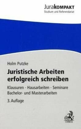 Putzke, Holm Juristische Arbeiten erfolgreich schreiben: Klausuren, Hausarbeiten, Seminare, Bachelor- und Masterarbeiten