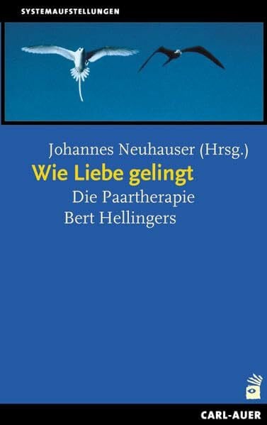 Neuhauser, Johannes Wie Liebe gelingt: Die Paartherapie Bert Hellingers