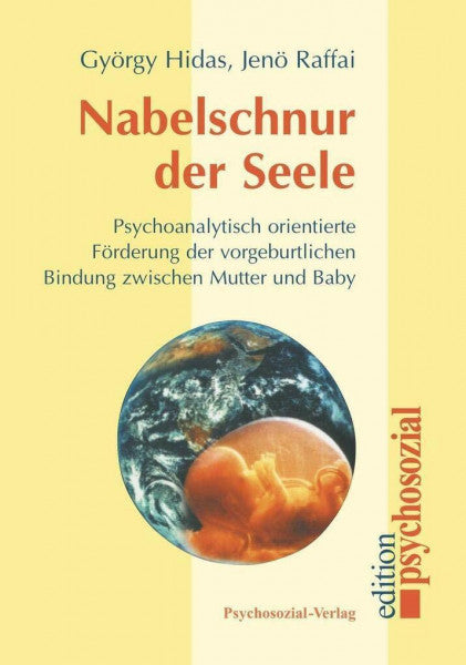 Jenö Raffai Nabelschnur der Seele: Psychoanalytisch orientierte Förderung der vorgeburtlichen Bindung zwischen Mutter und Baby (psychosozial)