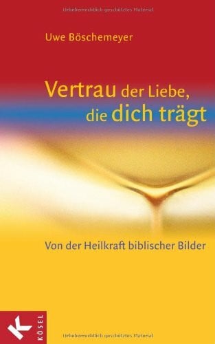 Böschemeyer, Uwe Vertrau der Liebe, die dich trägt: Von der Heilkraft biblischer Bilder
