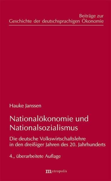 Janssen, Hauke Nationalökonomie und Nationalsozialismus: Die deutsche Volkswirtschaftslehre in den dreißiger Jahren des 20. Jahrhunderts (Beiträge zur Geschichte der deutschsprachigen Ökonomie)