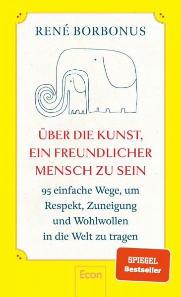 Borbonus, René Über die Kunst, ein freundlicher Mensch zu sein: 95 einfache Wege, um Respekt, Zuneigung und Wohlwollen in die Welt zu tragen | Freundlichkeit macht glücklich ― andere und sich selbst