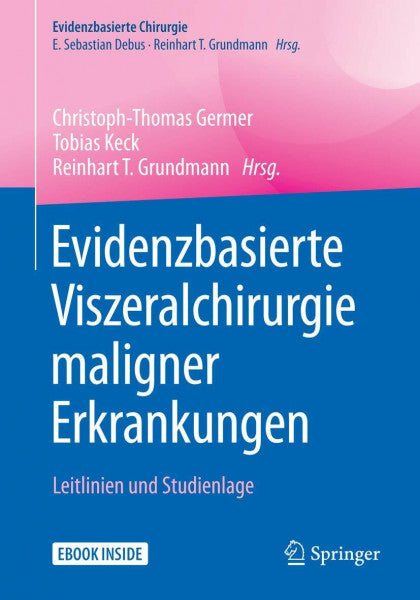 Germer, Christoph-Thomas Evidenzbasierte Viszeralchirurgie maligner Erkrankungen: Leitlinien und Studienlage (Evidenzbasierte Chirurgie)