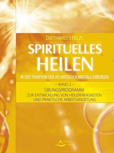 Stelzl, Diethard Spirituelles Heilen in der Tradition der atlantischen Kristallchirurgen: Band 2 - Übungsprogramm zur Entwicklung von Heilerfähigkeiten und praktische Arbeitsanleitung