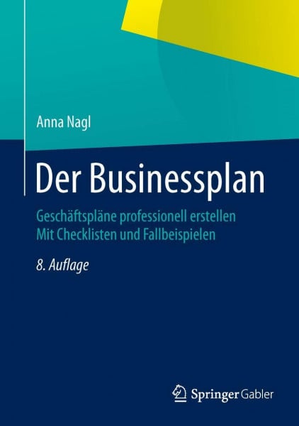 Nagl, Anna Der Businessplan: Geschäftspläne professionell erstellen Mit Checklisten und Fallbeispielen