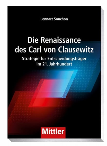 Souchon, Lennart Die Renaissance des Carl von Clausewitz: Strategie für Entscheidungsträger im 21. Jahrhundert