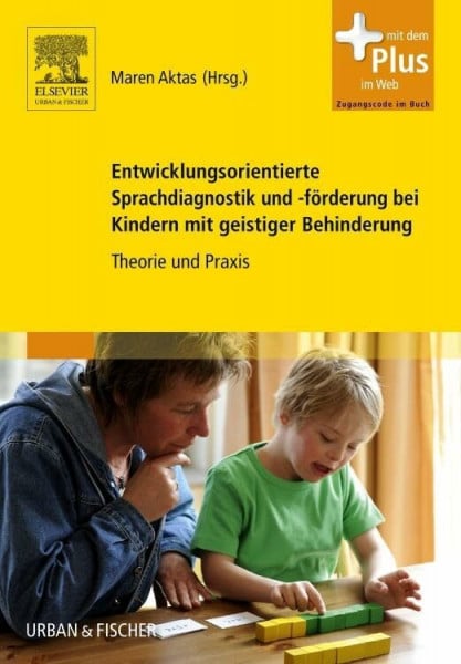 Aktas, Maren Entwicklungsorientierte Sprachdiagnostik und -förderung bei Kindern mit geistiger Behinderung: Theorie und Praxis - mit Zugang zum Elsevier-Portal