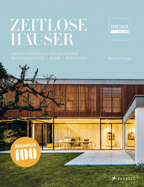 Hintze, Bettina Zeitlose Häuser: In der Tradition der Moderne - Minimalistisch, klar, reduziert. 100 Jahre Bauhaus - Die Sieger des Häuser-Awards