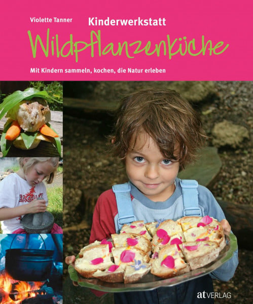 Tanner, Violette Kinderwerkstatt Wildpflanzenküche: Mit Kindern sammeln, kochen, die Natur erleben