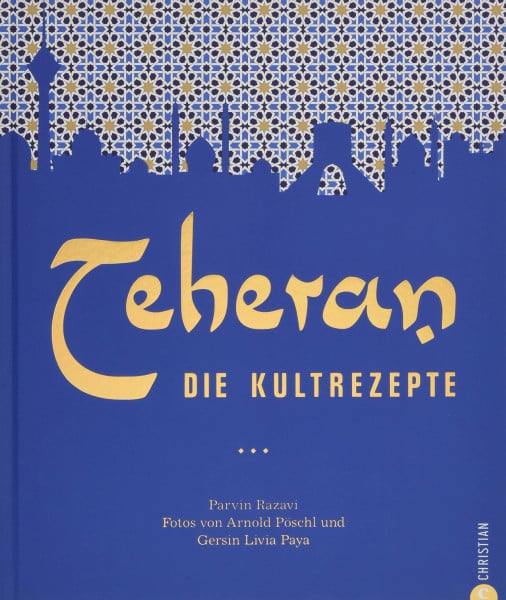 Razavi, Parvin Persische Küche: Teheran. Die Kultrezepte. Orientalisch kochen mit Rezepten aus dem Iran. Ein Kochbuch aus dem Orient in der Kultrezeptreihe.: Die Kultrezepte