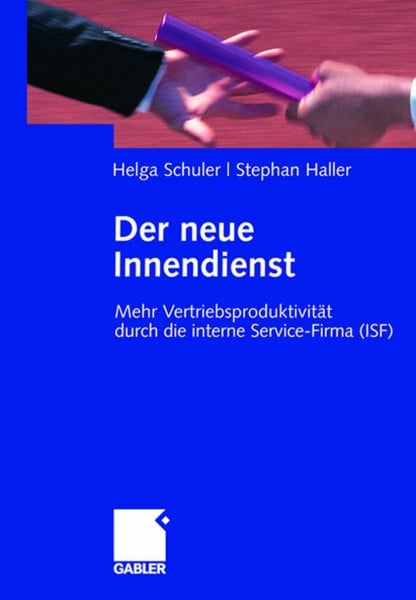 Haller, Stephan Der neue Innendienst: Mehr Vertriebsproduktivität durch die interne Service-Firma (ISF)