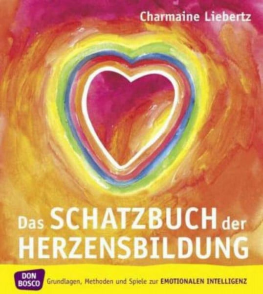 Liebertz, Charmaine Das Schatzbuch der Herzensbildung: Grundlagen, Methoden und Spiele zur emotionalen Intelligenz