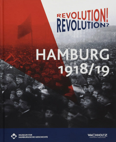 Ortwin Pelc Revolution! Revolution? Hamburg 1918/19: Buch zur gleichnamigen Sonderausstellung des Museums für Hamburgische Geschichte