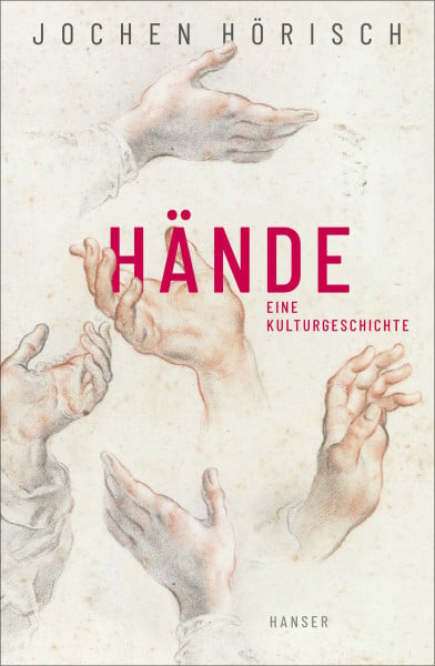 Hörisch, Jochen Hände: Eine Kulturgeschichte
