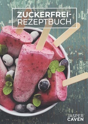 Jasper Caven Zuckerfrei Rezeptbuch â 50 gesunde Rezepte ohne Zucker: SüÃe Alternativen, Snacks & Dips für ein zuckerfreies Leben mit Jasper Caven - Zweitliebe by Studibuch