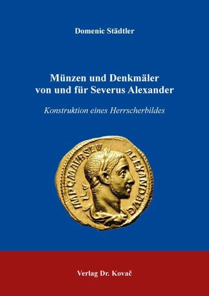 Städtler, Domenic Münzen und Denkmäler von und für Severus Alexander: Konstruktion eines Herrscherbildes (Studien zur Geschichtsforschung des Altertums) - Zweitliebe by Studibuch