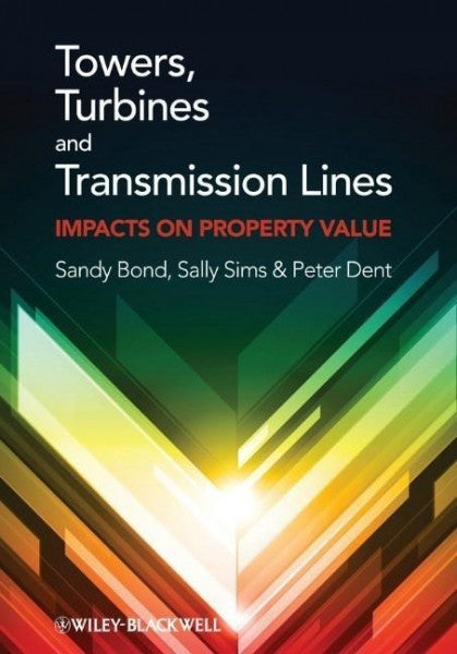 Bond, Sandy;Sims, Sally;Dent, Peter; Towers, Turbines and Transmission Lines: Impacts on Property Value