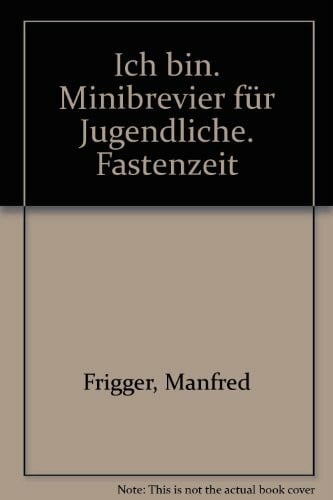 Frigger, Manfred Ich bin: Minibrevier für Jugendliche. Fastenzeit