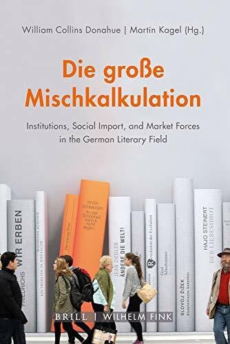 Janzen, Marike Die große Mischkalkulation: Institutions, Social Import, and Market Forces in the German Literary Field
